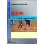Futsal. Tactica si regulament - Gheorghe Grigore