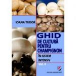 Ghid de cultura pentru champignon, in sistem intensiv, volumul 2 - Ioana Tudor