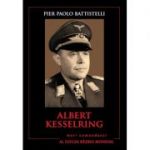 Mari comandanti in al Doilea Razboi Mondial. Albert Kesselring - Pier Paolo Battistelli