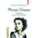 Maria Tanase. O fantana pe un drum secetos - Simona Antonescu