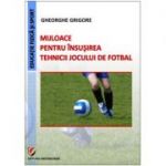 Mijloace pentru insusirea tehnicii jocului de fotbal - Gheorghe Grigore