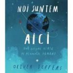 Noi suntem aici. Note despre viata pe planeta Pamant - Oliver Jeffers