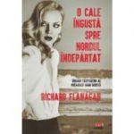 O cale ingusta spre nordul indepartat - Richard Flanagan