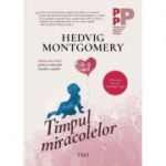 Timpul miracolelor. Sapte pasi simpli pentru o educatie reusita a copiilor - Hedvig Montgomery