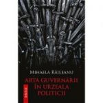 Arta guvernarii in urzeala politicii - Mihaela Raileanu