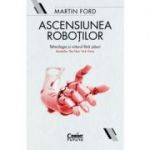 Ascensiunea robotilor. Tehnologia si viitorul fara joburi - Martin Ford