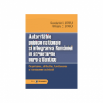 Autoritatile publice nationale si integrarea Romaniei in structurile euro-atlantice. Organizarea, atributiile, functionarea si conducerea activitatii	 -Constantin Jitaru, Mihaela C. Jitaru