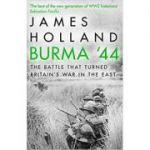 Burma '44: The Battle That Turned Britain's War in the East - James Holland