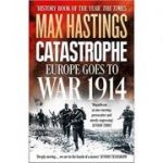 Catastrophe: Europe Goes to War 1914 - Max Hastings