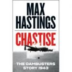 Chastise. The Dambusters Story 1943 - Max Hastings