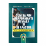 Cum sa fim performanti in viata si in afaceri. Educatie intreprenoriala - Ovidiu Nicolescu, Ciprian Nicolescu