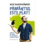 Pamantul este plat! Cum sa ne ferim de capcanele pseudostiintei - Alex Doppelganger