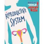 The Bright and Bold Human Body: The Reproductive System - Sonya Newland