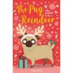 The Pug Who Wanted to Be A Reindeer - Bella Swift