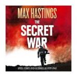 The Secret War: Spies, Codes and Guerrillas 1939 - 1945 - Max Hastings