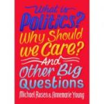 What Is Politics? Why Should we Care? And Other Big Questions - Michael Rosen, Annemarie Young