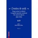 Cronica de arta despre pictori si tablouri in paginile gazetelor romanesti din veacul al 19‑lea (1860–1900) volumul 2 - Lidia Trausan-Matu