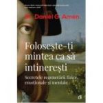 Foloseste-ti mintea ca sa intineresti - Daniel G. Amen