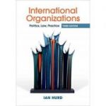 International Organizations: Politics, Law, Practice - Ian Hurd