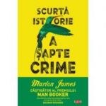 Scurta istorie a sapte crime - Marlon James