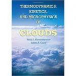 Thermodynamics, Kinetics, and Microphysics of Clouds - Professor Vitaly I. Khvorostyanov, Dr Judith A. Curry