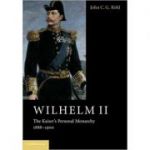 Wilhelm II: The Kaiser's Personal Monarchy, 1888–1900 - John C. G. Rohl