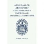 Abraham or Aristotle? First Millennium Empires and Exegetical Traditions: An Inaugural Lecture by the Sultan Qaboos Professor of Abrahamic Faiths Given in the University of Cambridge, 4 December 2013 - Garth Fowden