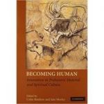 Becoming Human: Innovation in Prehistoric Material and Spiritual Culture - Colin Renfrew, Iain Morley