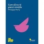 Cum sa nu-ti pierzi mintile - Philippa Perry