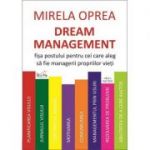 Dream Management. Fisa postului pentru cei care aleg sa fie managerii propriilor vieti - Mirela Oprea