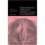 Financial Decision Making and Retirement Security in an Aging World - Olivia S. Mitchell, P. Brett Hammond, Stephen P. Utkus