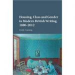 Housing, Class and Gender in Modern British Writing, 1880–2012 - Emily Cuming