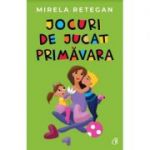 Jocuri de jucat primavara - Mirela Retegan