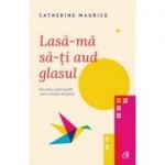 Lasa-ma sa-ti aud glasul. Povestea unei familii care a invins autismul - Catherine Maurice