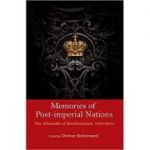 Memories of Post-Imperial Nations: The Aftermath of Decolonization, 1945–2013 - Dietmar Rothermund