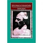 Shi'a Islam in Colonial India: Religion, Community and Sectarianism - Justin Jones