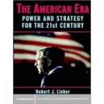 The American Era: Power and Strategy for the 21st Century - Robert J. Lieber