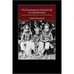 The Government of Social Life in Colonial India: Liberalism, Religious Law, and Women's Rights - Rachel Sturman