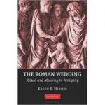 The Roman Wedding: Ritual and Meaning in Antiquity - Karen K. Hersch