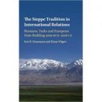 The Steppe Tradition in International Relations: Russians, Turks and European State Building 4000 BCE–2017 CE - Iver B. Neumann, Einar Wigen