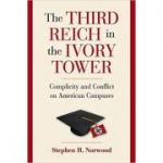 The Third Reich in the Ivory Tower: Complicity and Conflict on American Campuses - Stephen H. Norwood