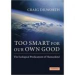 Too Smart for our Own Good: The Ecological Predicament of Humankind - Craig Dilworth