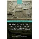 Trade, Commerce, and the State in the Roman World - Andrew Wilson, Alan Bowman