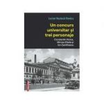 Un concurs universitar si trei personaje Constantin Noica, Mircea Eliade si Ion Zamfirescu - Lucian Nastasa‑Kovács