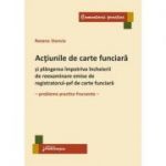 Actiunile de carte funciara si plangerea impotriva incheierii de reexaminare emise de registratorul-sef de carte funciara. Probleme practice frecvente - Roxana Stanciu