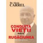 Conduita vietii. Reflectii. Rugaciunea - Alexis Carrel