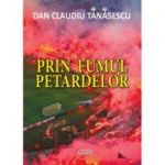 Prin fumul petardelor - Dan Claudiu Tanasescu