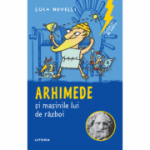 Sclipiri de geniu. Arhimede si masinile lui de razboi - Luca Novelli