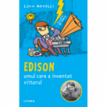 Sclipiri de geniu. Edison, omul care a inventat viitorul - Luca Novelli