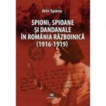 Spioni, spioane si dandanale in Romania razboinica (1916-1919) - Alin Spanu